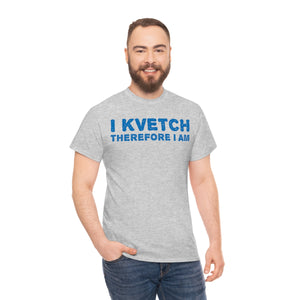I Kvetch Therefore I Am Unisex Tee